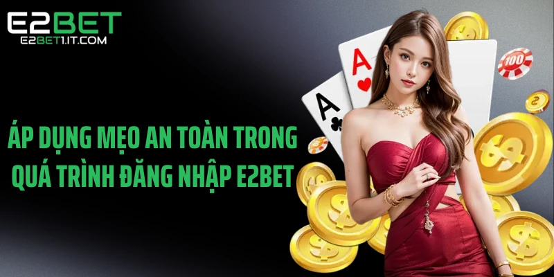 ap-dung-meo-an-toan-trong-qua-trinh-dang-nhap-e2bet