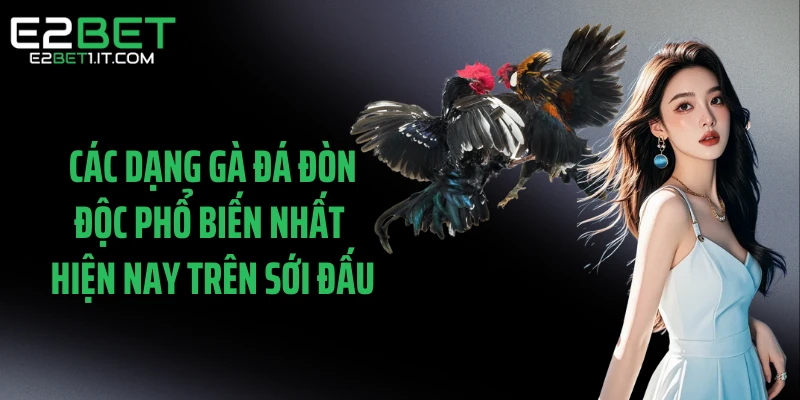 cac-dang-ga-da-don-doc-pho-bien-nhat-hien-nay-tren-soi-dau