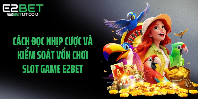 cach-doc-nhip-cuoc-va-kiem-soat-von-choi-slot-game-e2bet