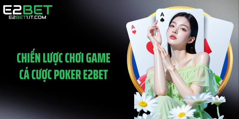 chien-luoc-choi-game-ca-cuoc-poker-e2bet