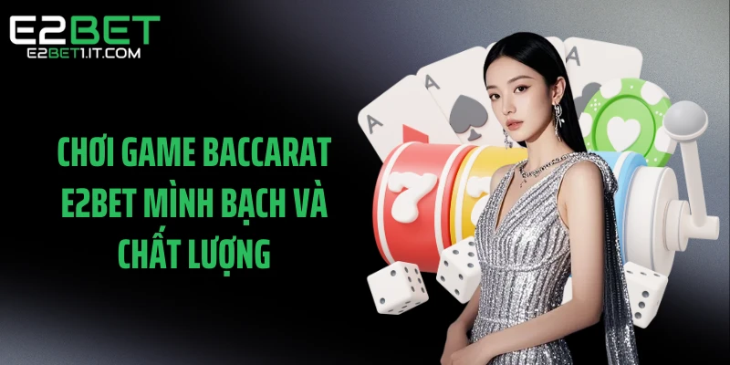 choi-game-baccarat-e2bet-minh-bach-va-chat-luong
