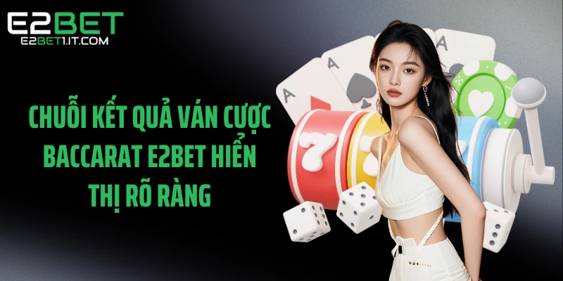 chuoi-ket-qua-van-cuoc-baccarat-e2bet-hien-thi-ro-rang