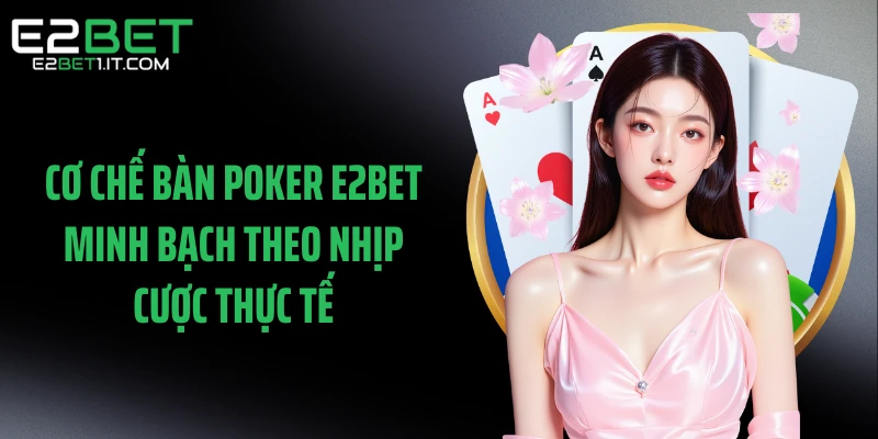 co-che-ban-poker-e2bet-minh-bach-theo-nhip-cuoc-thuc-te