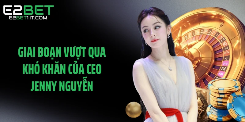 giai-doan-vuot-qua-kho-khan-cua-ceo-jenny-nguyen