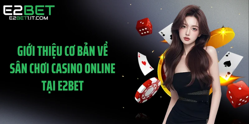 gioi-thieu-co-ban-ve-san-choi-casino-online-tai-e2bet