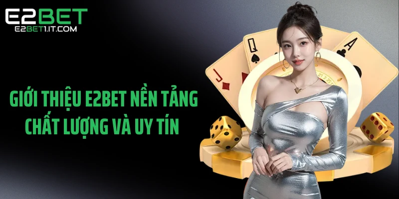 gioi-thieu-e2bet-nen-tang-chat-luong-va-uy-tin
