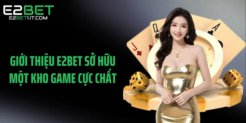 gioi-thieu-e2bet-so-huu-mot-kho-game-cuc-chat