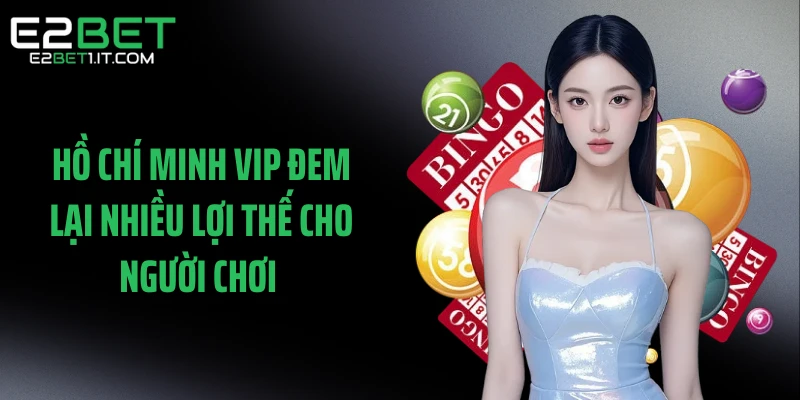 ho-chi-minh-vip-dem-lai-nhieu-loi-the-cho-nguoi-choi