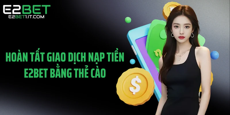 hoan-tat-giao-dich-nap-tien-e2bet-bang-the-cao