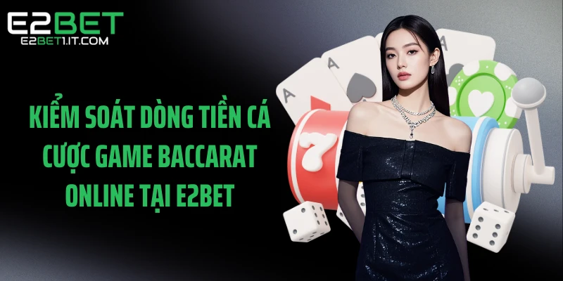 kiem-soat-dong-tien-ca-cuoc-game-baccarat-online-tai-e2bet