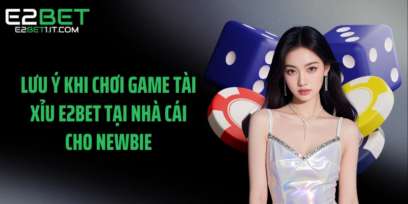 luu-y-khi-choi-game-tai-xiu-e2bet-tai-nha-cai-cho-newbie