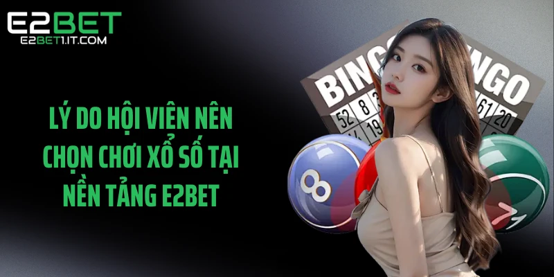 ly-do-hoi-vien-nen-chon-choi-xo-so-tai-nen-tang-e2bet