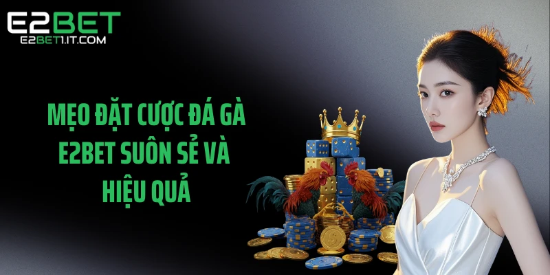 meo-dat-cuoc-da-ga-e2bet-suon-se-va-hieu-qua