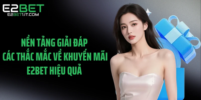 nen-tang-giai-dap-cac-thac-mac-ve-khuyen-mai-e2bet-hieu-qua