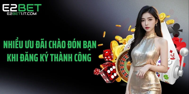 nhieu-uu-dai-chao-don-ban-khi-dang-ky-thanh-cong