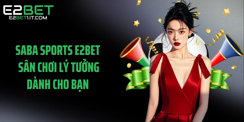 saba-sports-e2bet-san-choi-ly-tuong-danh-cho-ban