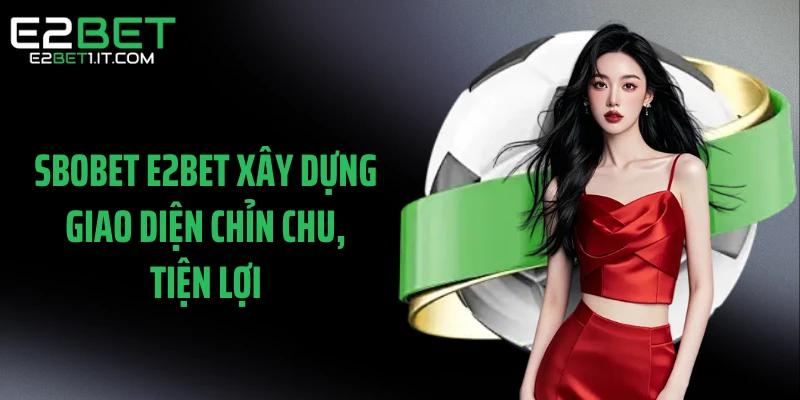 sbobet-e2bet-xay-dung-giao-dien-chin-chu,-tien-loi