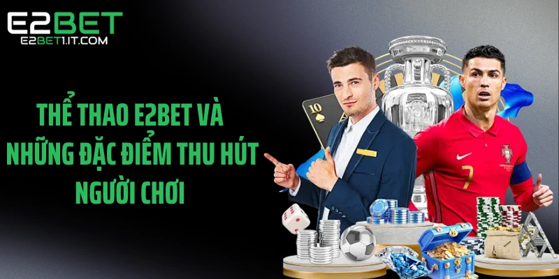 the-thao-e2bet-va-nhung-dac-diem-thu-hut-nguoi-choi
