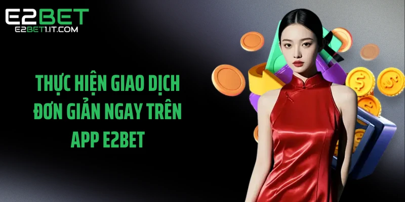 thuc-hien-giao-dich-don-gian-ngay-tren-app-e2bet