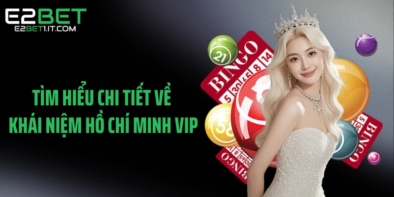 tim-hieu-chi-tiet-ve-khai-niem-ho-chi-minh-vip