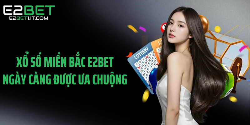 xo-so-mien-bac-e2bet-ngay-cang-duoc-ua-chuong
